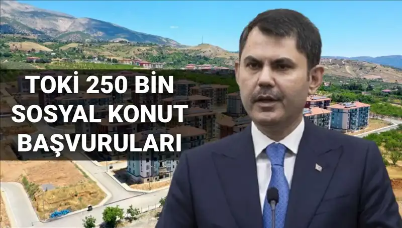 TOKİ 250 Bin Sosyal Konut Başvuruları 2025'te Başlıyor: Bakan Kurum'dan Açıklama